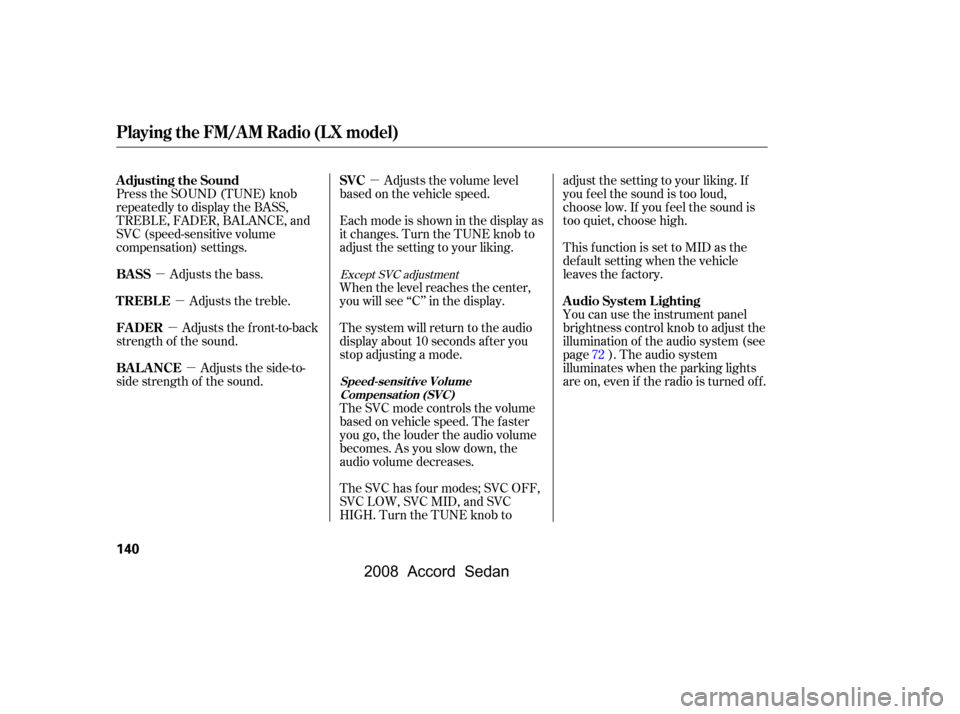 HONDA ACCORD COUPE 2008 8.G Owners Manual µ
µ µ
µ
µ Adjusts the volume level
basedonthevehiclespeed.
Press the SOUND (TUNE) knob 
repeatedly to display the BASS, 
TREBLE, FADER, BALANCE, and 
SVC (speed-sensitive volume
compensation