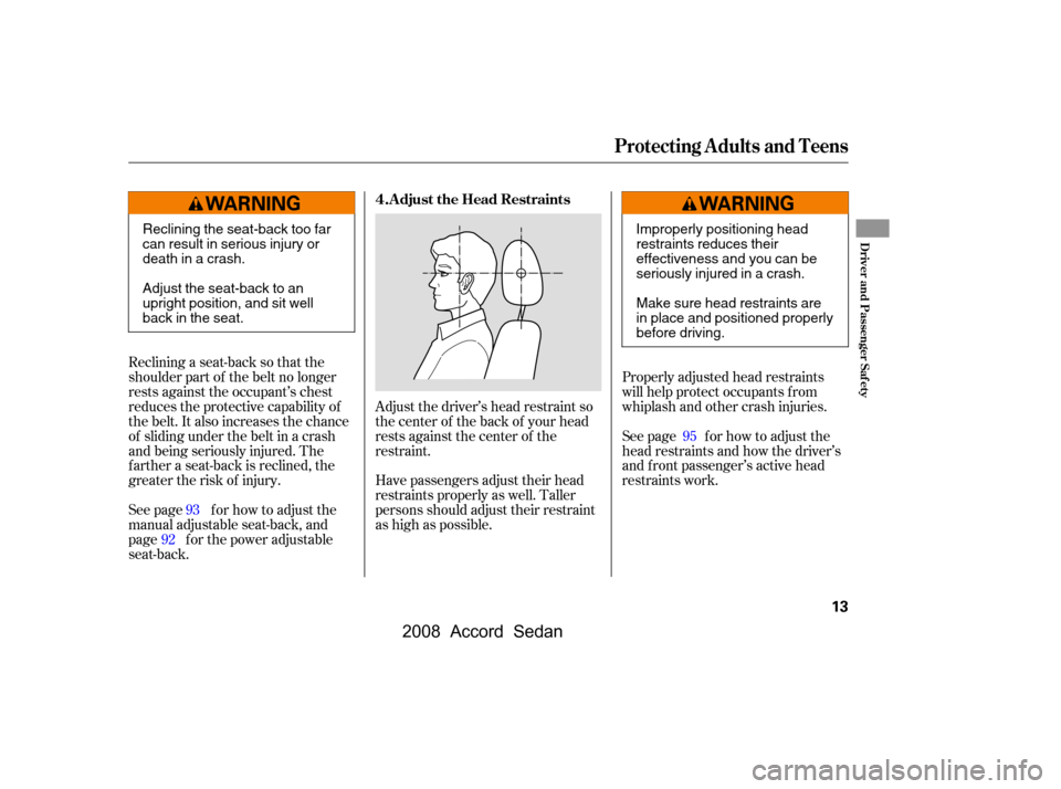 HONDA ACCORD COUPE 2008 8.G User Guide Adjust the driver’s head restraint so 
the center of the back of your head
rests against the center of the 
restraint.Properly adjusted head restraints 
will help protect occupants f rom
whiplash an