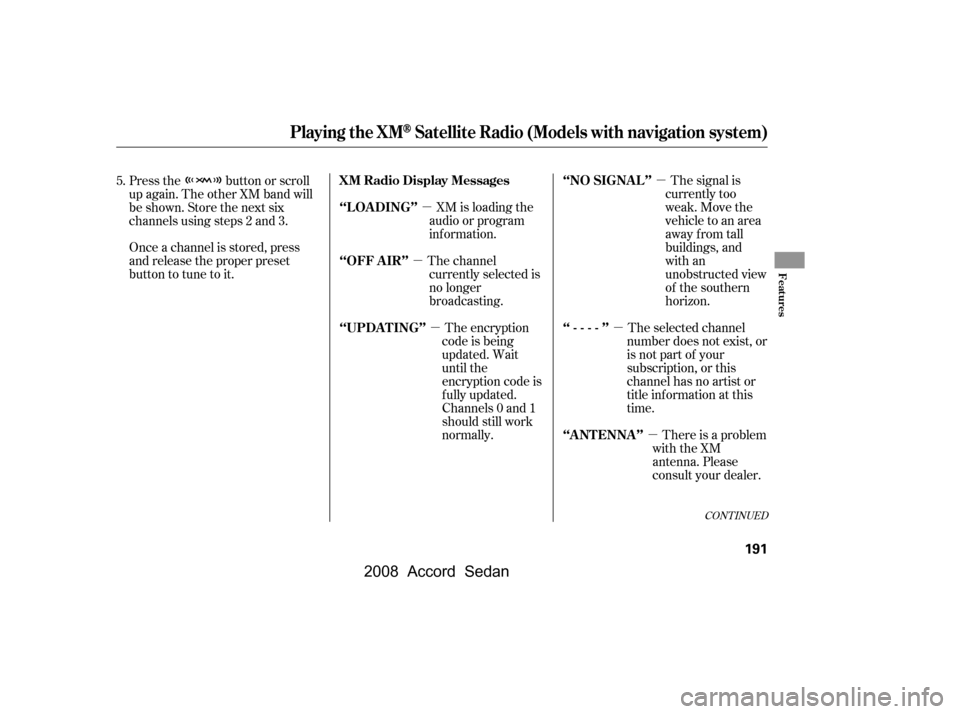 HONDA ACCORD COUPE 2008 8.G Owners Manual µ
µ µ
µ
µ
µ The signal is
currently too 
weak. Move the 
vehicle to an area 
away from tall
buildings, and
with an
unobstructed view 
of the southern
horizon.
The selected channel
number d