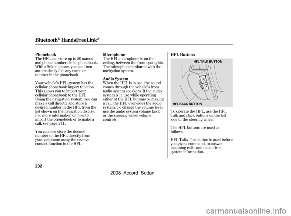 HONDA ACCORD COUPE 2008 8.G Owners Manual To operate the HFL, use the HFL 
Talk and Back buttons on the left
side of the steering wheel. 
The HFL buttons are used as 
f ollows: 
HFLTalk:Thisbuttonisusedbefore 
you give a command, to answer
in