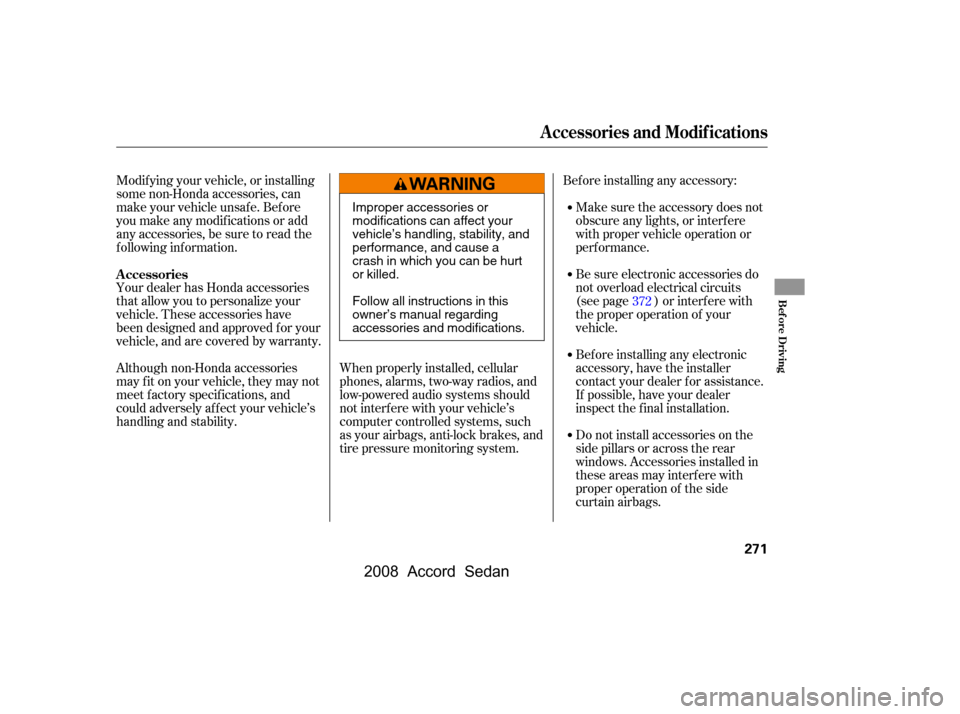 HONDA ACCORD COUPE 2008 8.G Owners Manual Bef ore installing any accessory:Make sure the accessory does not 
obscure any lights, or interf ere 
with proper vehicle operation or
perf ormance.
Modif ying your vehicle, or installing
some non-Hon