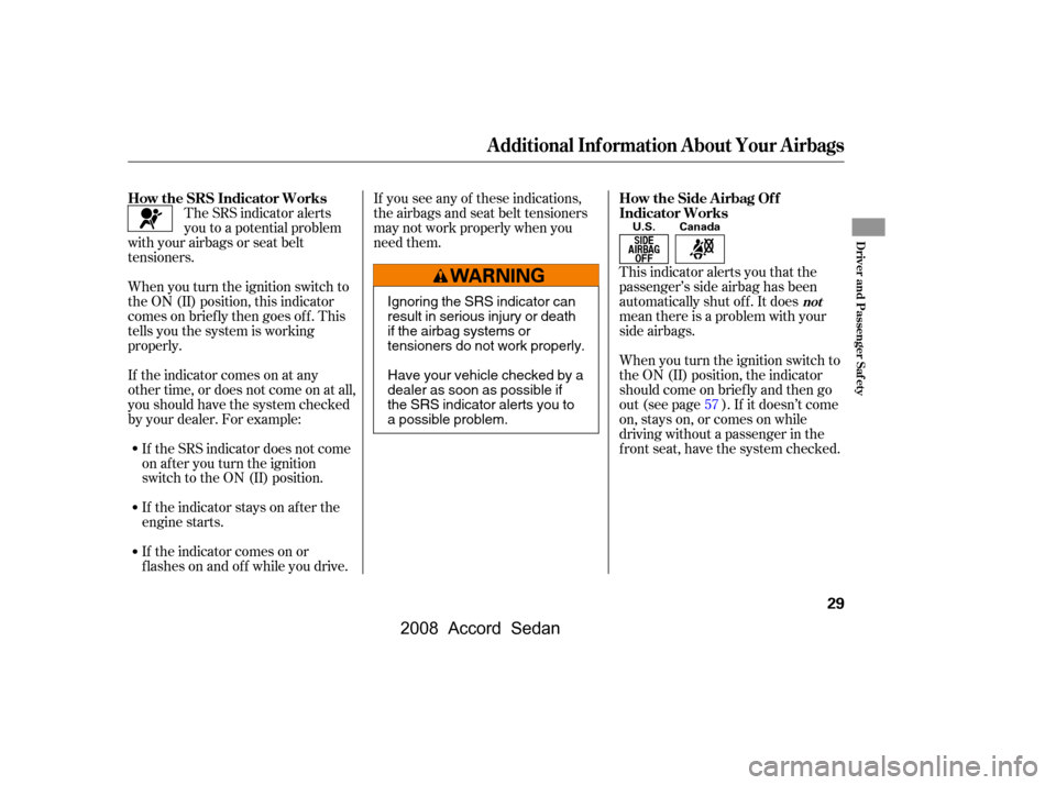 HONDA ACCORD COUPE 2008 8.G Owners Guide This indicator alerts you that the 
passenger’s side airbag has been
automatically shut off. It does 
mean there is a problem with your 
side airbags. 
When you turn the ignition switch to 
the ON (