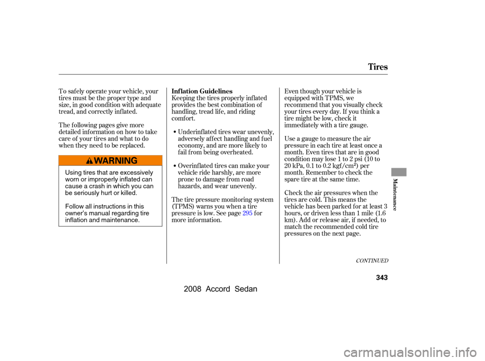 HONDA ACCORD COUPE 2008 8.G User Guide Keeping the tires properly inf lated 
provides the best combination of
handling, tread lif e, and riding 
comf ort.Underinf lated tires wear unevenly, 
adversely affect handling and fuel
economy, and 