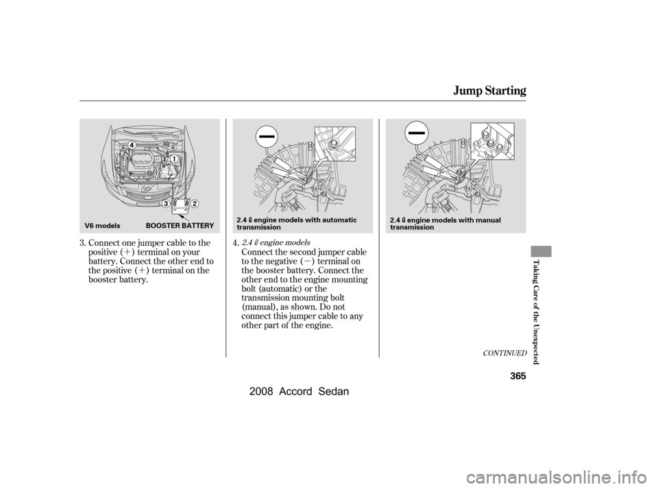 HONDA ACCORD COUPE 2008 8.G Owners Manual ´´ µ
CONT INUED
Connect one jumper cable to the 
positive ( ) terminal on your
battery. Connect the other end to 
the positive ( ) terminal on the 
booster battery.Connect the second jumper cabl