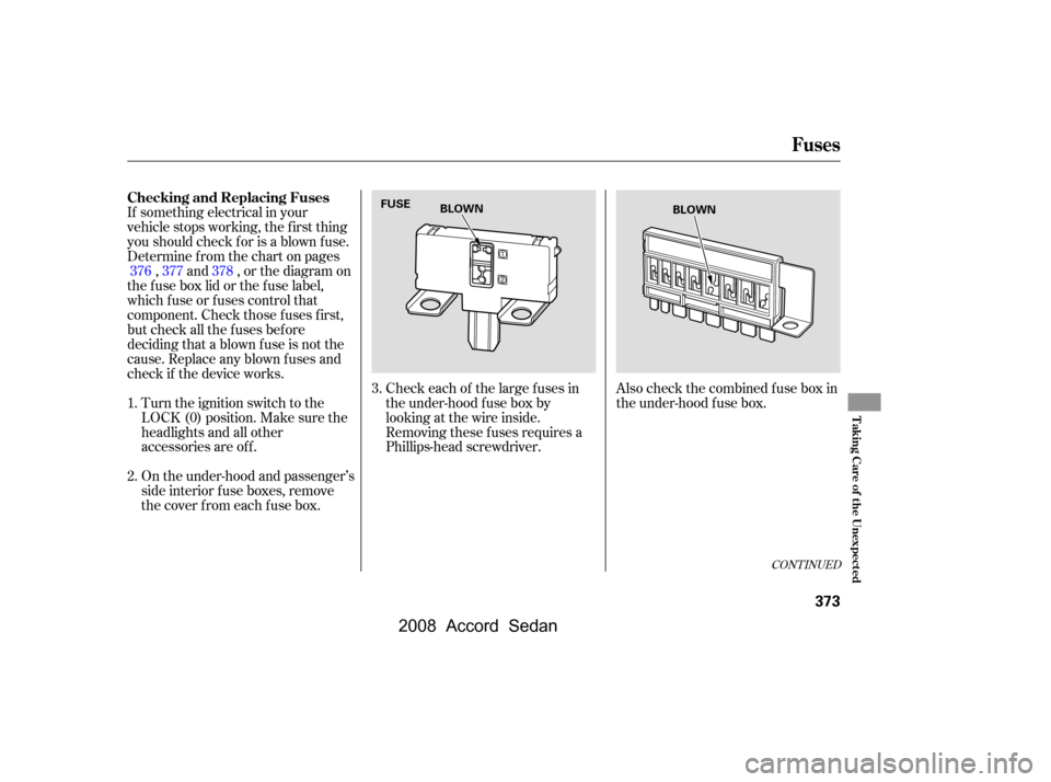 HONDA ACCORD COUPE 2008 8.G Owners Manual 
Also check the combined f use box in
the under-hood f use box.
If something electrical in your
vehicle stops working, the first thing
youshouldcheckforisablownfuse.
Determine f rom the chart on pages