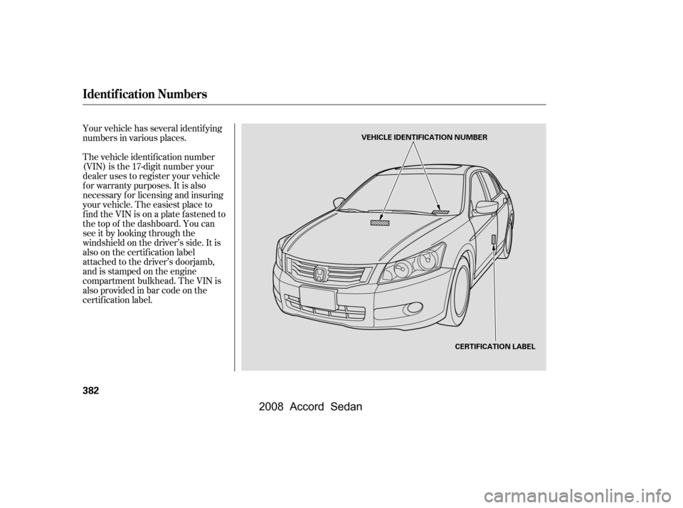 HONDA ACCORD COUPE 2008 8.G Owners Manual Your vehicle has several identif ying 
numbers in various places. 
The vehicle identif ication number 
(VIN) is the 17-digit number your
dealer uses to register your vehicle
f or warranty purposes. It