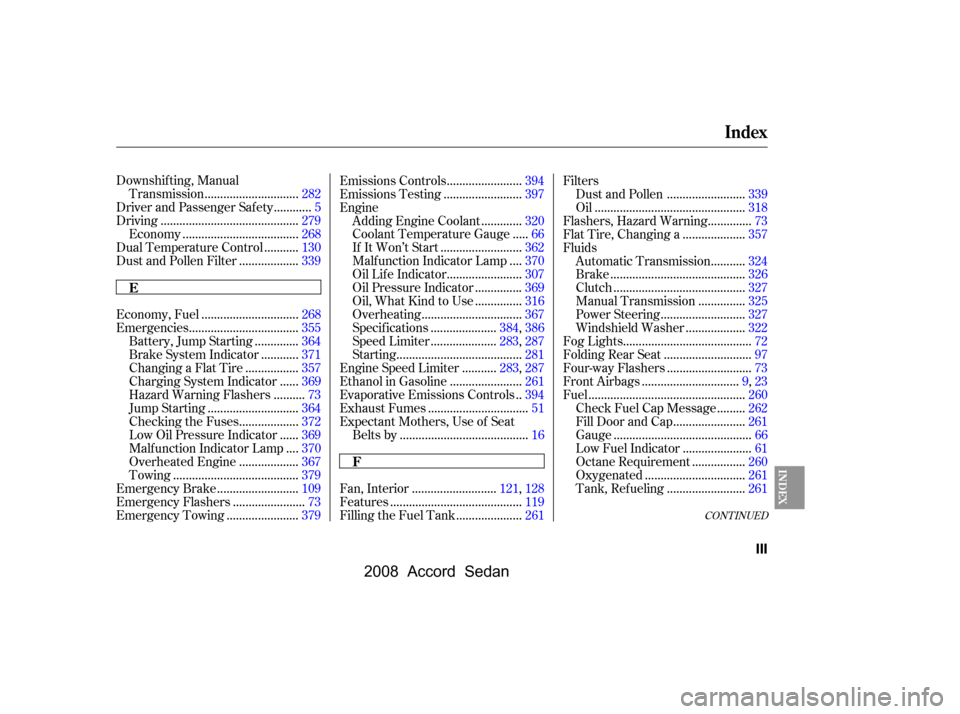 HONDA ACCORD COUPE 2008 8.G Owners Guide CONT INUED
Downshif ting, Manual.............................
Transmission .282
...........
Driver and Passenger Safety .5
...........................................
Driving .279
....................