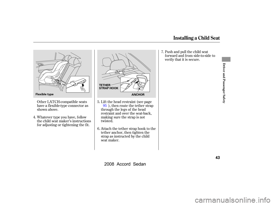 HONDA ACCORD COUPE 2008 8.G Owners Manual Whatever type you have, f ollow 
the child seat maker’s instructions
f or adjusting or tightening the f it.Push and pull the child seat 
f orward and f rom side-to-side to
verify that it is secure.
