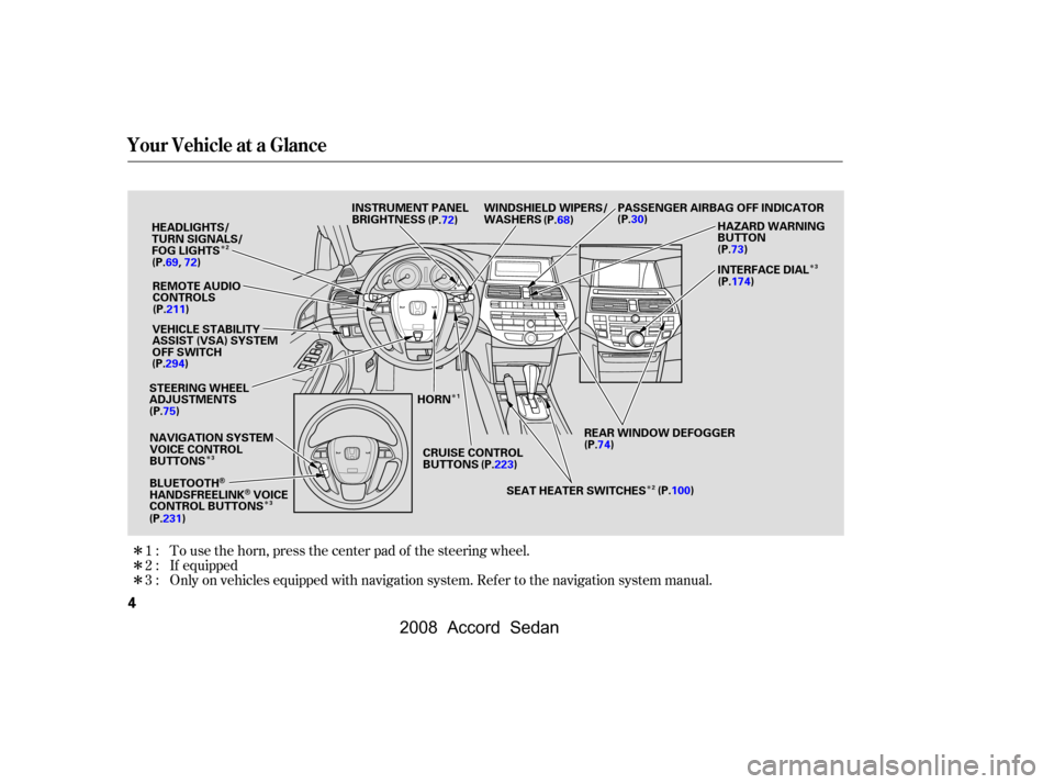 HONDA ACCORD COUPE 2008 8.G Owners Manual 
Î Î
Î
Î
Î Î
Î
Î Î
Only on vehicles equipped with navigation system. Ref er to the navigation system manual. If equipped
To use the horn, press the center pad of the steering wheel.
