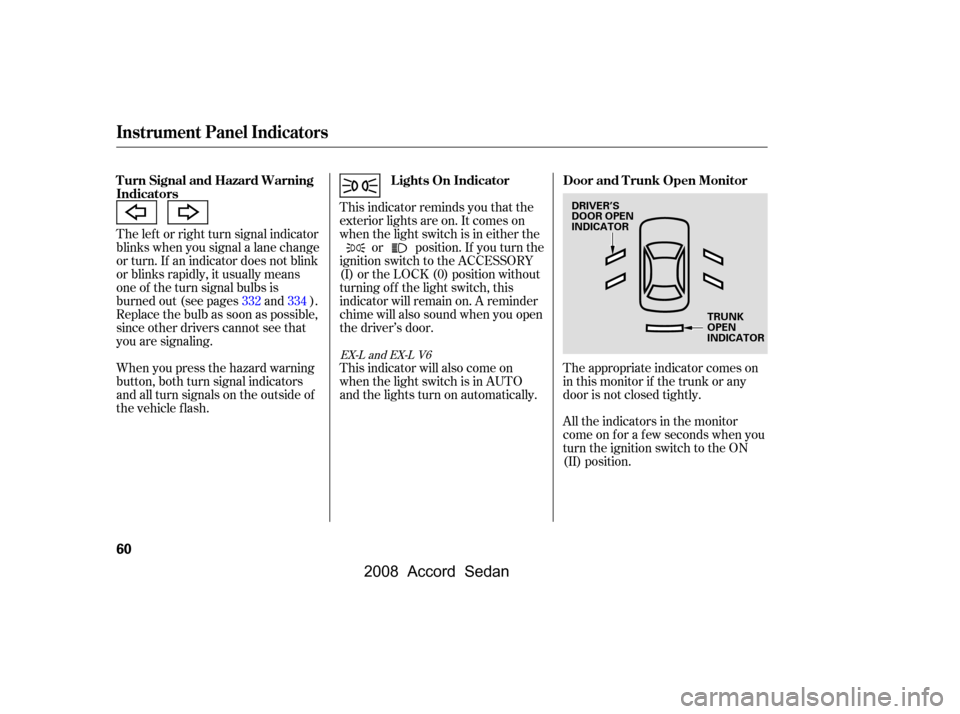 HONDA ACCORD COUPE 2008 8.G Owners Manual The lef t or right turn signal indicator 
blinks when you signal a lane change
or turn. If an indicator does not blink 
or blinks rapidly, it usually means 
one of the turn signal bulbs is
burned out 