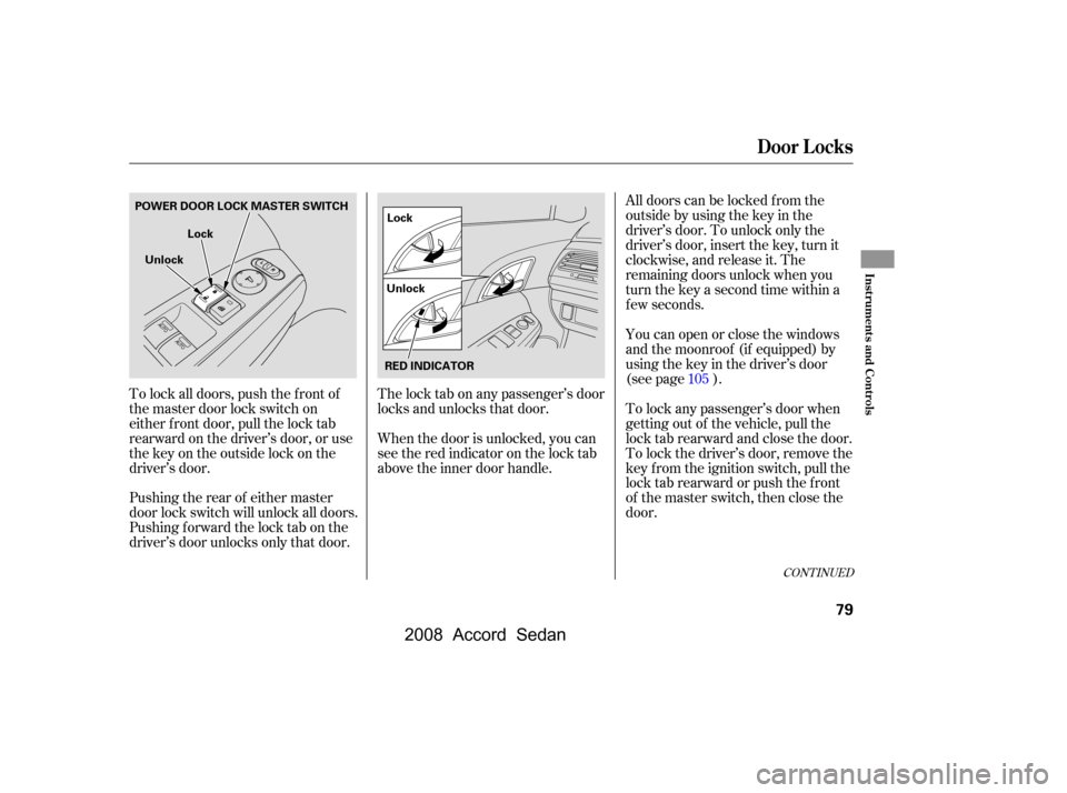 HONDA ACCORD COUPE 2008 8.G Owners Manual The lock tab on any passenger’s door 
locks and unlocks that door. 
When the door is unlocked, you can 
seetheredindicatoronthelocktab
above the inner door handle.Youcanopenorclosethewindows
and the