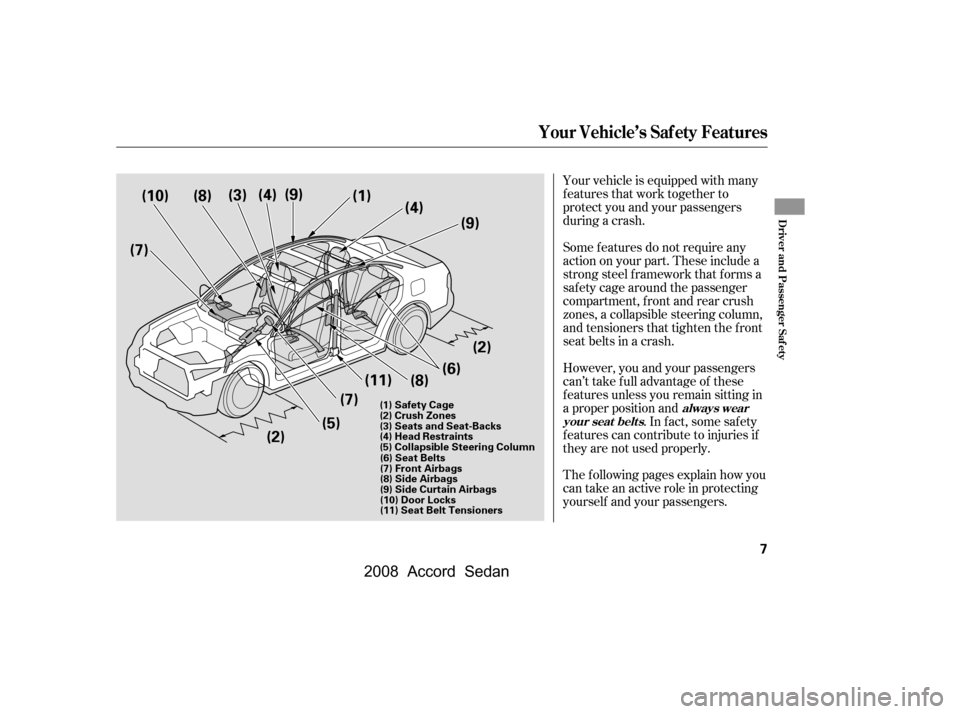 HONDA ACCORD COUPE 2008 8.G Owners Manual Your vehicle is equipped with many 
features that work together to
protect you and your passengers 
during a crash. 
The f ollowing pages explain how you 
cantakeanactiveroleinprotecting
yourself and 