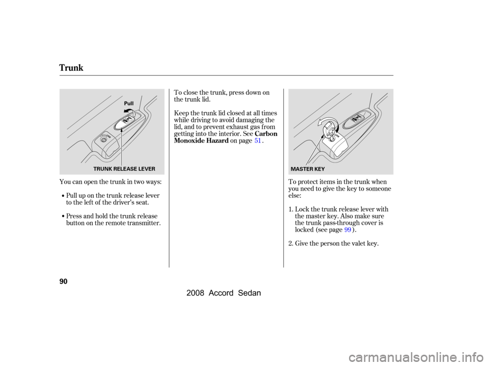 HONDA ACCORD COUPE 2008 8.G Owners Manual To protect items in the trunk when 
you need to give the key to someone
else:Give the person the valet key. 
Lockthetrunkreleaseleverwith 
the master key. Also make sure
the trunk pass-through cover i