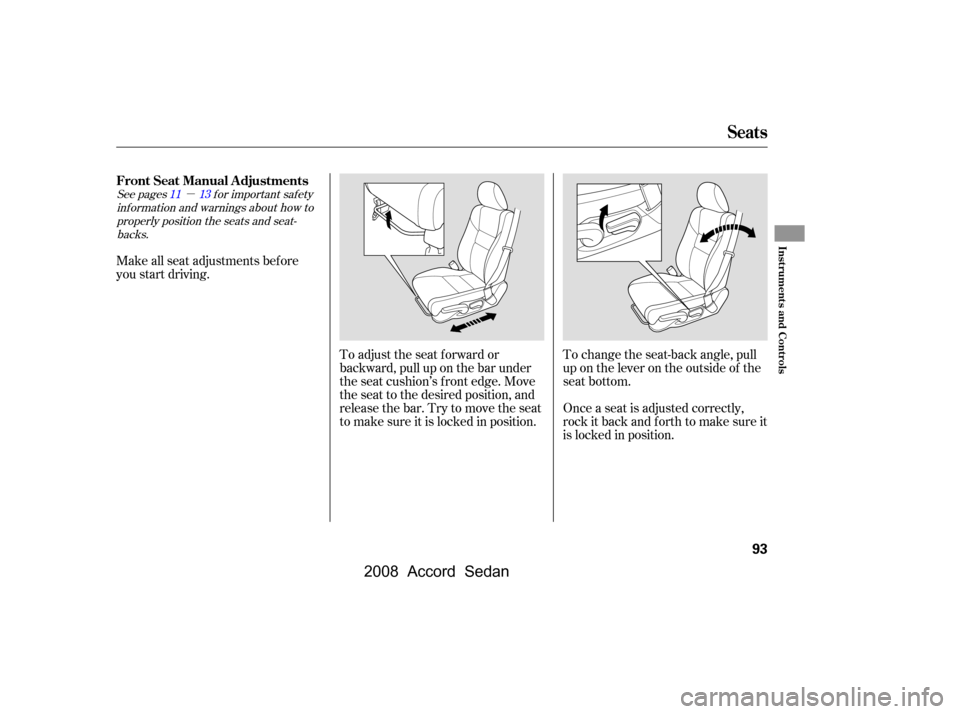 HONDA ACCORD COUPE 2008 8.G Owners Manual µ
See pagesf or important saf ety
inf ormation and warnings about how toproperly position the seats and seat-backs. 1113
Make all seat adjustments bef ore 
you start driving.
To adjust the seat f or
