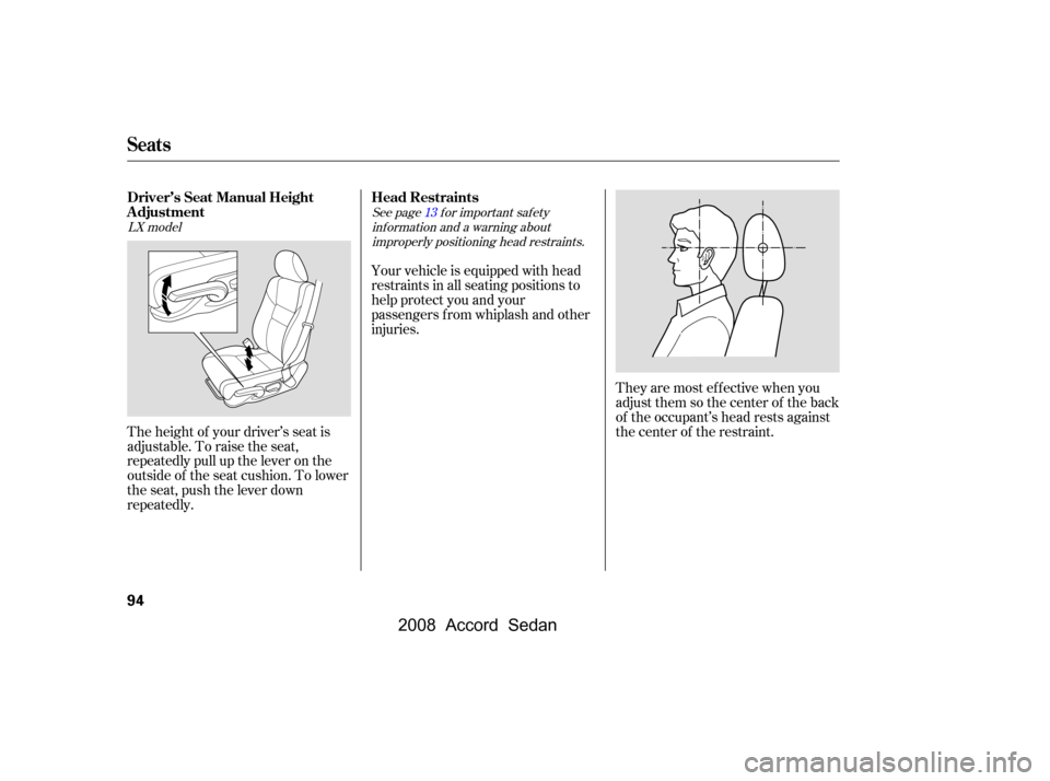 HONDA ACCORD COUPE 2008 8.G Owners Manual They are most ef f ective when you 
adjust them so the center of the back
of the occupant’s head rests against 
the center of the restraint.
Your vehicle is equipped with head 
restraints in all sea