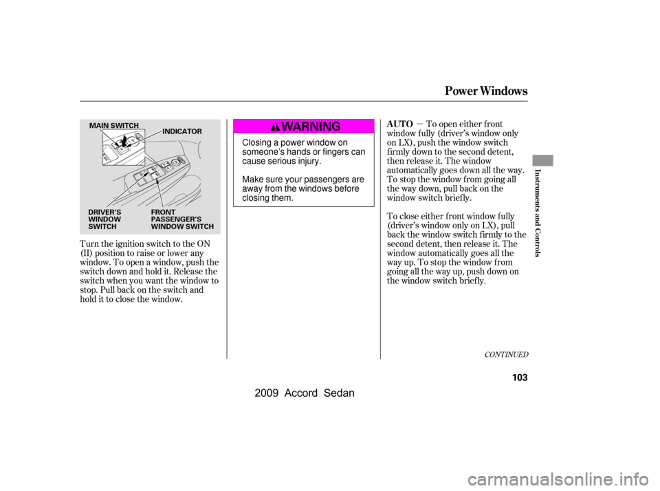 HONDA ACCORD COUPE 2009 8.G Owners Manual µ
Turn the ignition switch to the ON 
(II) position to raise or lower any
window. To open a window, push the
switchdownandholdit.Releasethe
switch when you want the window to
stop. Pull back on the 