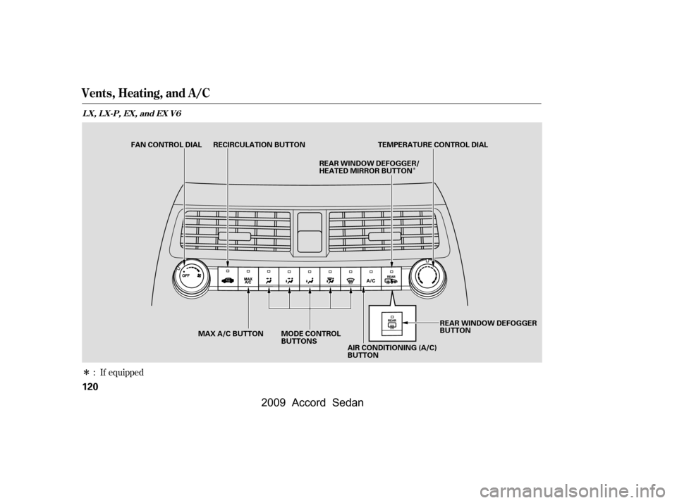 HONDA ACCORD COUPE 2009 8.G Owners Manual Î
Î
: If equipped
Vents, Heating, and A/C
LX,LX-P,EX,andEXV6
120
MODE CONTROL 
BUTTONS
FAN CONTROL DIAL RECIRCULATION BUTTON TEMPERATURE CONTROL DIAL
MAX A/C BUTTON AIR CONDITIONING (A/C)
BUTTON
R