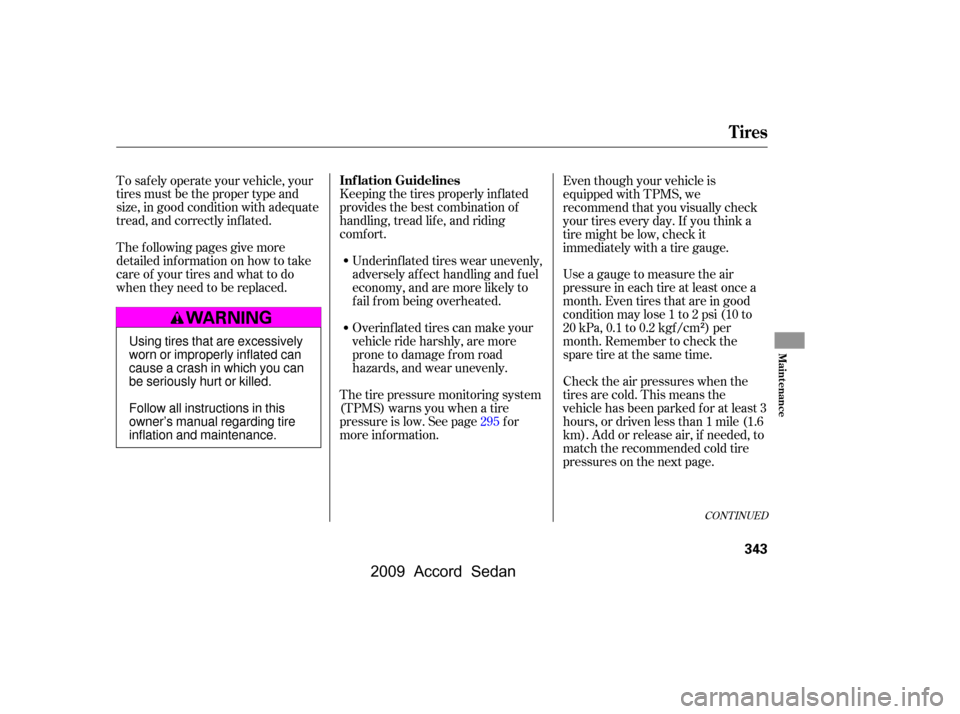 HONDA ACCORD COUPE 2009 8.G Owners Manual 
Keeping the tires properly inf lated
provides the best combination of
handling, tread lif e, and riding
comf ort.Underinf lated tires wear unevenly,
adversely affect handling and fuel
economy, and ar