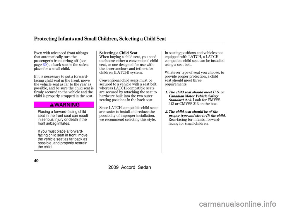 HONDA ACCORD COUPE 2009 8.G Owners Manual Since LATCH-compatible child seats 
are easier to install and reduce the
possibility of improper installation,
we recommend selecting this style.In seating positions and vehicles not
equipped with LAT