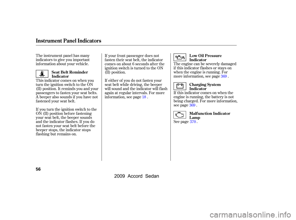 HONDA ACCORD COUPE 2009 8.G Owners Manual 
The instrument panel has many
indicators to give you important
inf ormation about your vehicle.The engine can be severely damaged
if this indicator f lashes or stays on
when the engine is running. Fo