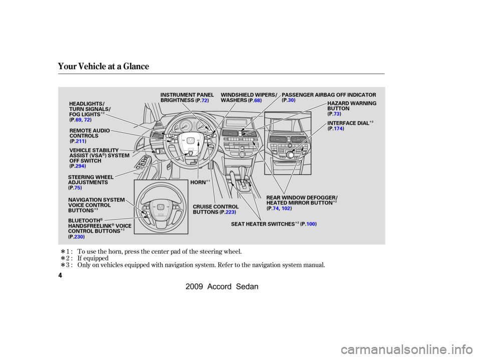 HONDA ACCORD COUPE 2009 8.G Owners Manual 
Î Î
Î
Î
Î Î
Î
Î Î
Î
Only on vehicles equipped with navigation system. Ref er to the navigation system manual. If equipped
To use the horn, press the center pad of the steering whe