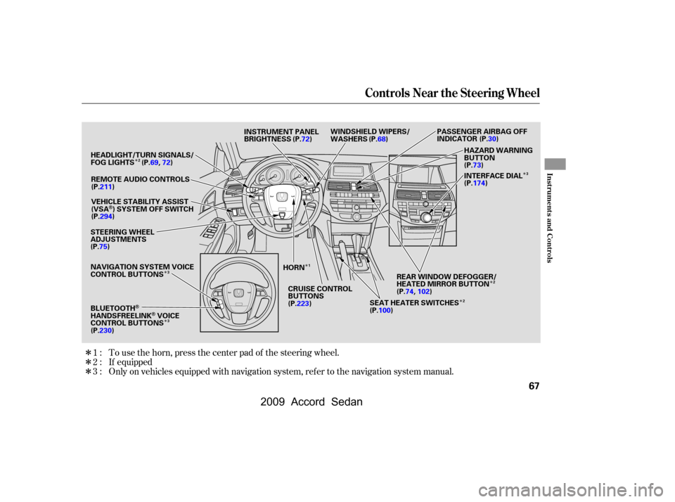 HONDA ACCORD COUPE 2009 8.G Repair Manual 
Î
Î
Î
Î
Î ÎÎ
Î
Î
Î
If equipped
Only on vehicles equipped with navigation system, ref er to the navigation system manual. To use the horn, press the center pad of the steering whee