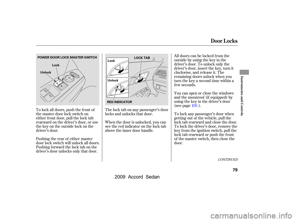 HONDA ACCORD COUPE 2009 8.G Manual Online The lock tab on any passenger’s door 
locks and unlocks that door. 
When the door is unlocked, you can 
seetheredindicatoronthelocktab
above the inner door handle.Youcanopenorclosethewindows
and the