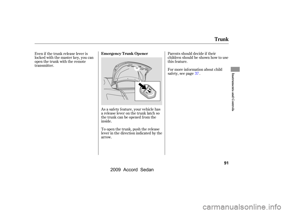 HONDA ACCORD COUPE 2009 8.G Owners Manual As a saf ety f eature, your vehicle has 
a release lever on the trunk latch so
the trunk can be opened f rom the
inside.Parents should decide if their
children should be shown how to use
this feature.