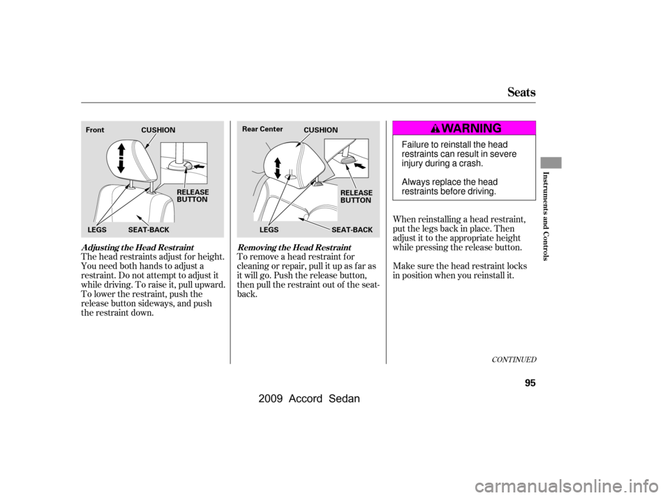 HONDA ACCORD COUPE 2009 8.G Owners Manual The head restraints adjust f or height. 
You need both hands to adjust a
restraint. Do not attempt to adjust it
while driving. To raise it, pull upward.
To lower the restraint, push the
release button