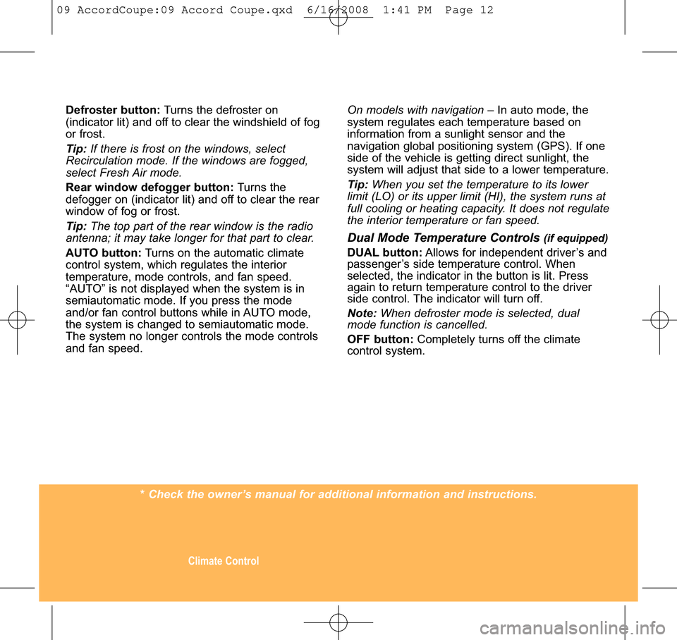HONDA ACCORD COUPE 2009 8.G Quick Guide * Check the owner’s manual for additional information and instructions. Climate Control
Defroster button: Turns the defroster on
(indicator lit) and off to clear the windshield of fog
or frost.
Tip: