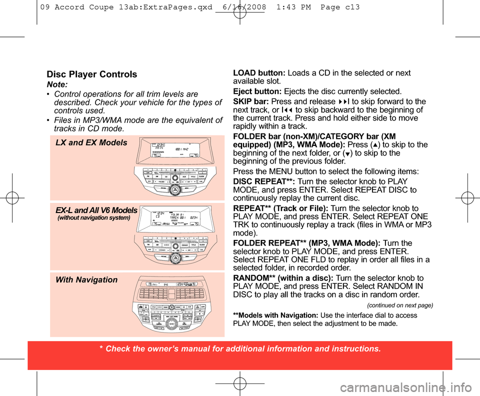 HONDA ACCORD COUPE 2009 8.G Quick Guide LX and EX Models
EX-L and All V6 Models
(without navigation system)
With Navigation* Check the owner’s manual for additional information and instructions. 
Disc Player ControlsNote:
•  Control ope