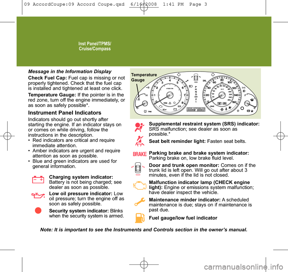 HONDA ACCORD COUPE 2009 8.G Quick Guide Inst Panel/TPMS/Cruise/Compass
Temperature 
GaugeMessage in the Information Display
Check Fuel Cap:  Fuel cap is missing or not
properly tightened. Check that the fuel cap
is installed and tightened a
