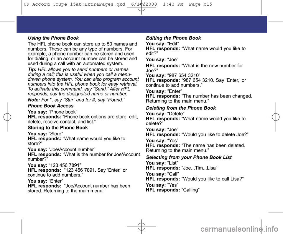 HONDA ACCORD COUPE 2009 8.G Quick Guide Using the Phone Book
The HFL phone book can store up to 50 names and
numbers. These can be any type of numbers. For
example, a phone number can be stored and used
for dialing, or an account number can