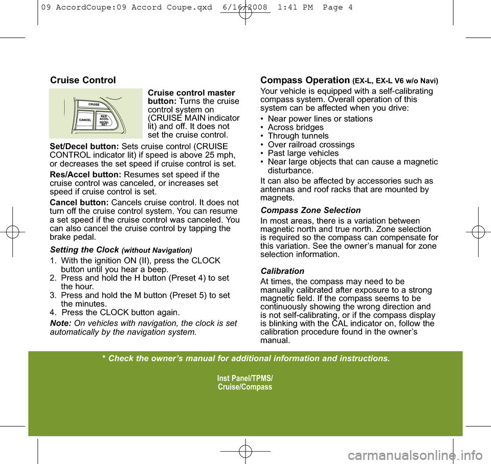 HONDA ACCORD COUPE 2009 8.G Quick Guide * Check the owner’s manual for additional information and instructions. Inst Panel/TPMS/Cruise/Compass
Cruise Control
Set/Decel button: Sets cruise control (CRUISE
CONTROL indicator lit) if speed is