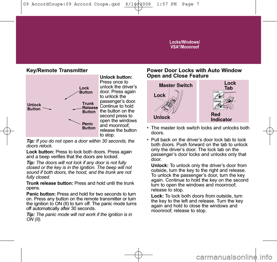 HONDA ACCORD COUPE 2009 8.G Quick Guide Unlock button:
Press once to
unlock the driver’s
door. Press again
to unlock the
passenger’s door.
Continue to hold
the button on the
second press to
open the windows
and moonroof;
release the but