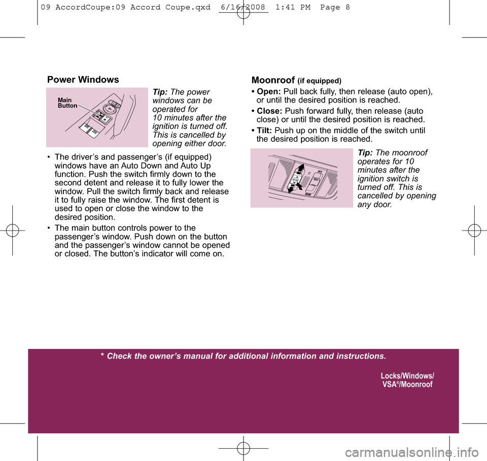 HONDA ACCORD COUPE 2009 8.G Quick Guide * Check the owner’s manual for additional information and instructions. Locks/Windows/VSA
®/Moonroof
Power Windows
• The driver’s and passenger’s (if equipped) windows have an Auto Down and A