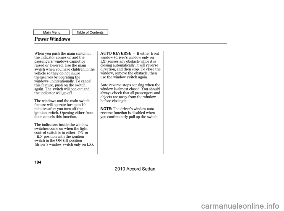 HONDA ACCORD COUPE 2010 8.G Owners Manual µ
Auto reverse stops sensing when the 
window is almost closed. You should
always check that all passengers and
objects are away from the window
bef ore closing it.
If either f ront
window (driver
