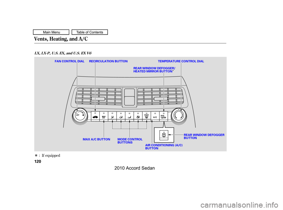 HONDA ACCORD COUPE 2010 8.G Owners Manual Î
Î
: If equipped
Vents, Heating, and A/C
L X, L X-P, U.S. EX, and U.S. EX V6
120
MODE CONTROL BUTTONS
FAN CONTROL DIAL RECIRCULATION BUTTONTEMPERATURE CONTROL DIAL
MAX A/C BUTTON
AIR CONDITIONING