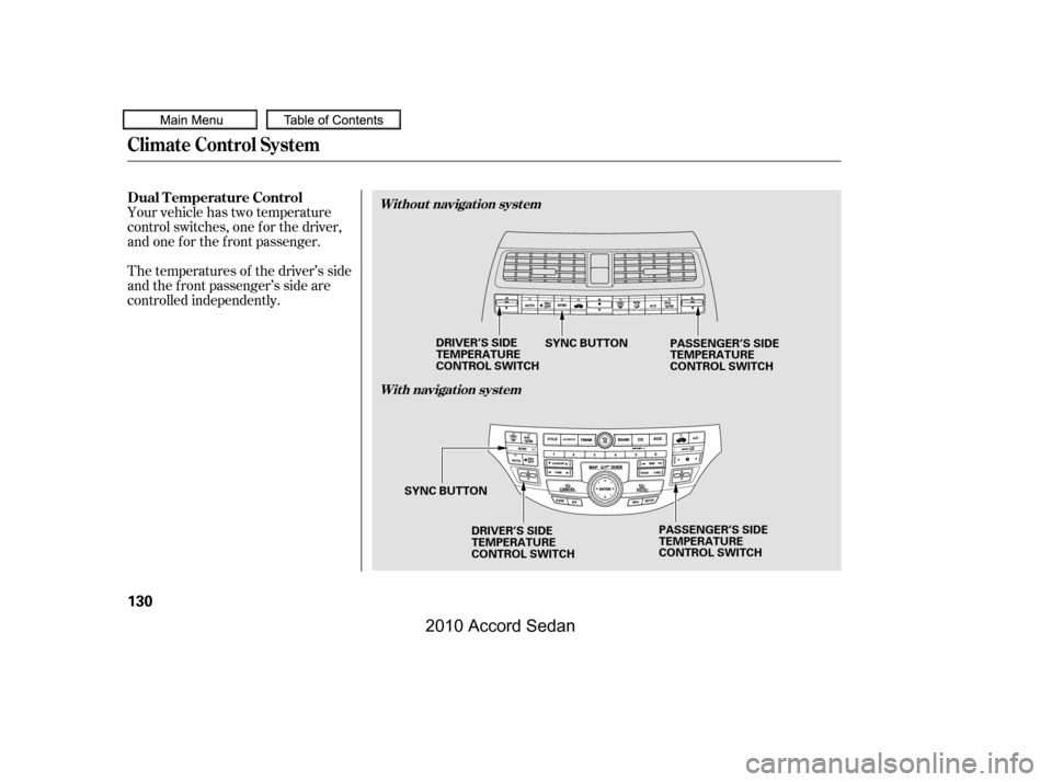HONDA ACCORD COUPE 2010 8.G Owners Manual Your vehicle has two temperature 
control switches, one f or the driver,
and one f or the f ront passenger. 
The temperatures of the driver’s side 
and the front passenger’s side are
controlled in