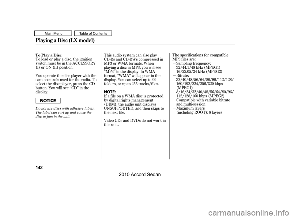 HONDA ACCORD COUPE 2010 8.G Owners Manual µ 
µ 
µ
To load or play a disc, the ignition 
switch must be in the ACCESSORY
(I) or ON (II) position.
The specif ications f or compatible
MP3 f iles are:
Bitrate:
32/40/48/56/64/80/96/112/128/
