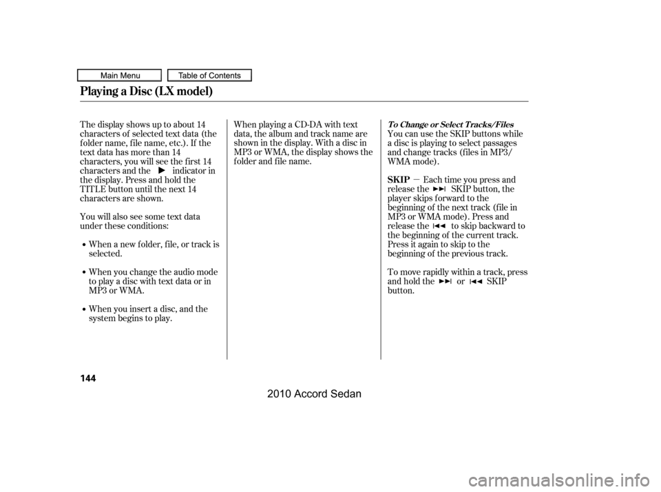 HONDA ACCORD COUPE 2010 8.G Owners Manual µ
You will also see some text data 
under these conditions:
When a new f older, f ile, or track is
selected. 
When you change the audio mode 
to play a disc with text data or in
MP3 or WMA. 
When yo