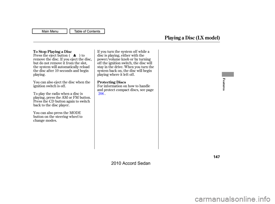 HONDA ACCORD COUPE 2010 8.G Owners Manual If you turn the system of f while a 
disc is playing, either with the
power/volume knob or by turning
of f the ignition switch, the disc will
stay in the drive. When you turn the
system back on, the d