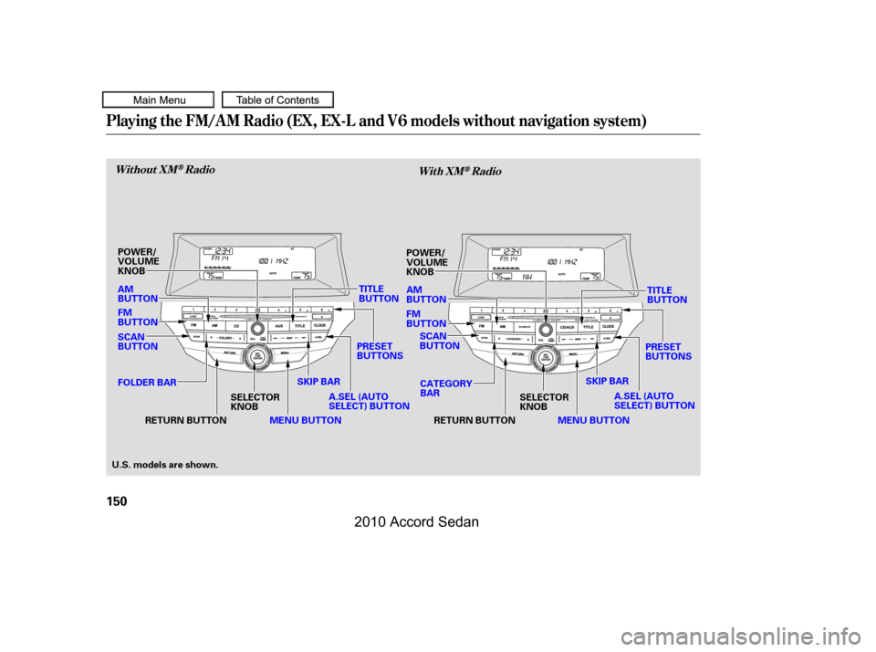 HONDA ACCORD COUPE 2010 8.G Owners Manual Playing the FM/AM Radio (EX, EX-L and V6 models without navigation system)
Without XMRadioWith XMRadio
150
SKIP BAR
SELECTOR KNOB
PRESETBUTTONS
RETURN BUTTON
A.SEL (AUTOSELECT) BUTTON
SCANBUTTON
MENU 