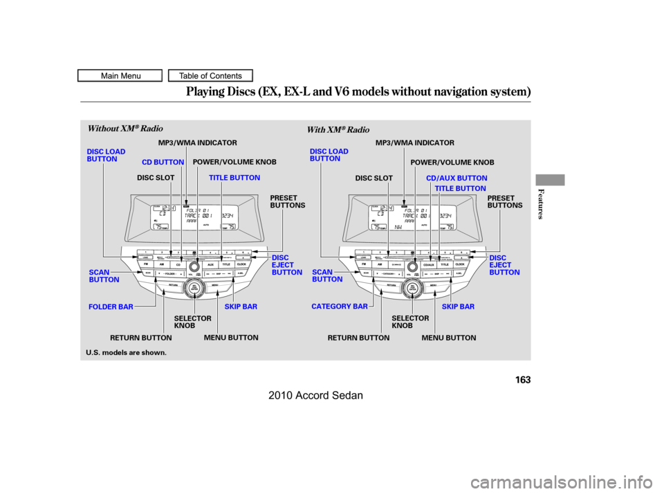 HONDA ACCORD COUPE 2010 8.G Owners Manual Playing Discs (EX, EX-L and V6 models without navigation system)
Features
Without XMRadioWith XMRadio
163
SCAN BUTTON
MENU BUTTON
SKIP BAR
POWER/VOLUME KNOB
TITLE BUTTON
FOLDER BAR
SELECTORKNOB
PRESET