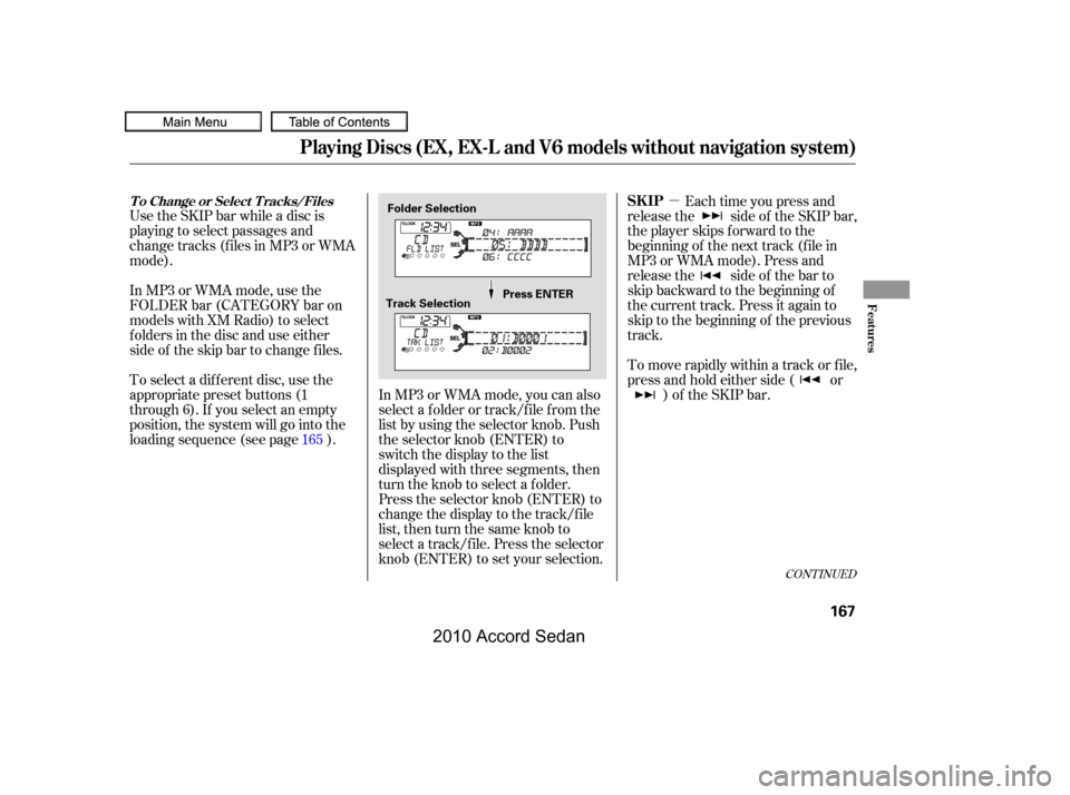 HONDA ACCORD COUPE 2010 8.G Owners Manual µ
Use the SKIP bar while a disc is 
playing to select passages and
change tracks (f iles in MP3 or WMA
mode). 
In MP3 or WMA mode, use the 
FOLDER bar (CATEGORY bar on
models with XM Radio) to selec