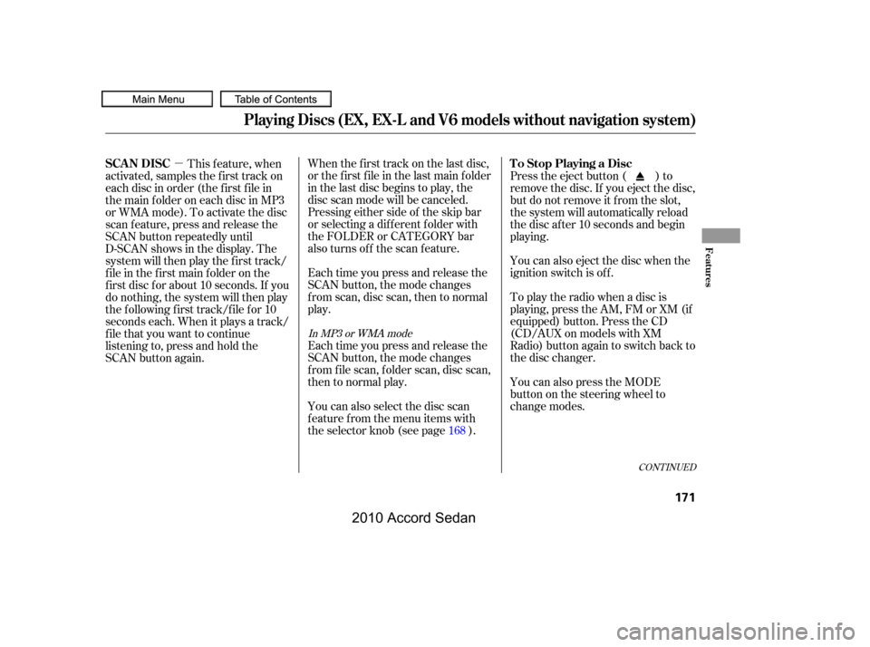 HONDA ACCORD COUPE 2010 8.G Owners Manual µ
CONT INUED
Each time you press and release the 
SCAN button, the mode changes
from scan, disc scan, then to normal
play. 
Each time you press and release the 
SCAN button, the mode changes
f rom f