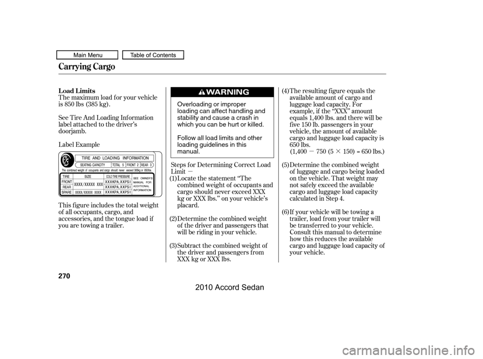 HONDA ACCORD COUPE 2010 8.G Owners Manual µ
µ·
The maximum load f or your vehicle 
is 850 lbs (385 kg). 
Label Example 
See Tire And Loading Inf ormation 
label attached to the driver’s
doorjamb. 
This f igure includes the total weigh