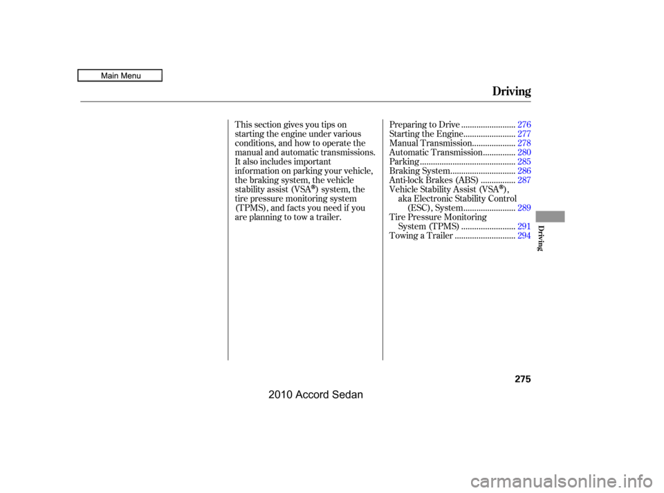 HONDA ACCORD COUPE 2010 8.G Owners Manual This section gives you tips on 
starting the engine under various
conditions, and how to operate the
manual and automatic transmissions.
It also includes important
information on parking your vehicle,