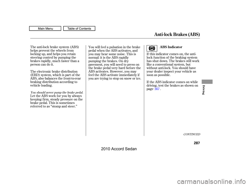 HONDA ACCORD COUPE 2010 8.G Owners Manual If this indicator comes on, the anti- 
lock f unction of the braking system
has shut down. The brakes still work
like a conventional system, but
without anti-lock. You should have
your dealer inspect 