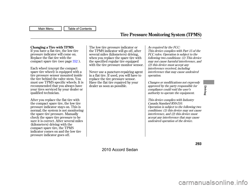 HONDA ACCORD COUPE 2010 8.G Owners Manual As required by the FCC:
This device complies with Part 15 of the
FCC rules. Operation is subject to the
f ollowing two conditions: (1) This device
may not cause harmf ul interf erence, and
(2) this de